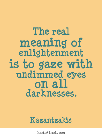 Inspirational quotes - The real meaning of enlightenment is to gaze with..