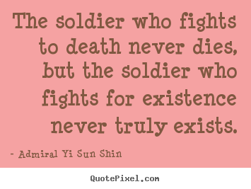 Inspirational quotes - The soldier who fights to death never dies,..