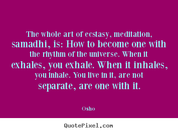 Osho picture quotes - The whole art of ecstasy, meditation, samadhi, is: how.. - Inspirational quotes