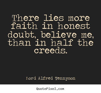 Sayings about inspirational - There lies more faith in honest doubt, believe me, than..