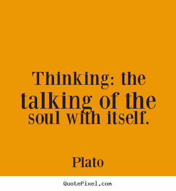 Make custom picture quotes about inspirational - Thinking: the talking of the soul with itself.