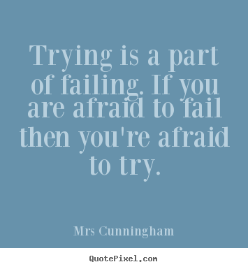 Inspirational quote - Trying is a part of failing. if you are afraid to fail then..