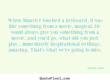 Create custom picture quote about inspirational - When maurice touched a keyboard, it was like something..