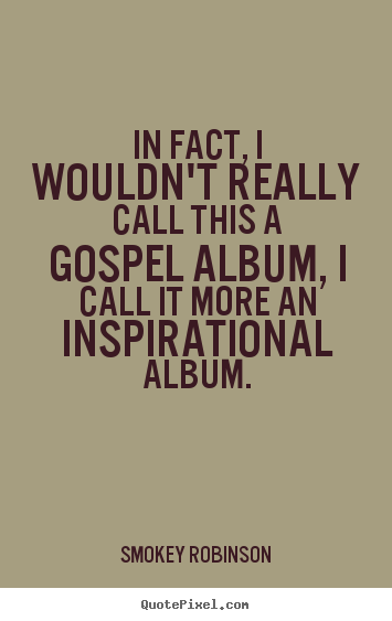 Inspirational quotes - In fact, i wouldn't really call this a gospel album,..