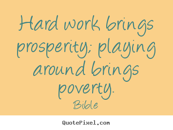 Hard work brings prosperity; playing around brings.. Bible  inspirational quotes