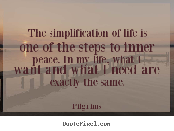 Quotes about inspirational - The simplification of life is one of the steps to inner peace...