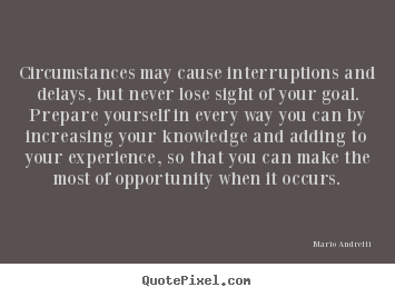 Inspirational quote - Circumstances may cause interruptions and delays, but never lose..