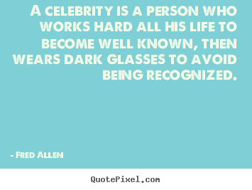 Fred Allen picture quote - A celebrity is a person who works hard all his life to.. - Inspirational quotes