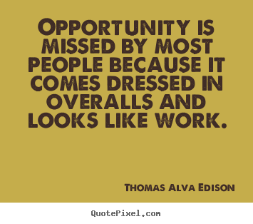 Thomas Alva Edison picture quotes - Opportunity is missed by most people because it comes dressed in overalls.. - Inspirational quote