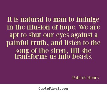 Patrick Henry picture quotes - It is natural to man to indulge in the illusion.. - Inspirational quote