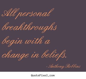 Inspirational quote - All personal breakthroughs begin with a change in beliefs.