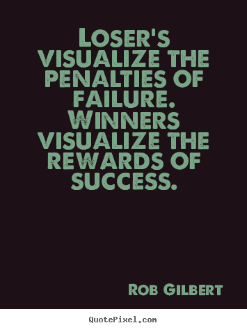 Make personalized poster quote about inspirational - Loser's visualize the penalties of failure. winners visualize the..