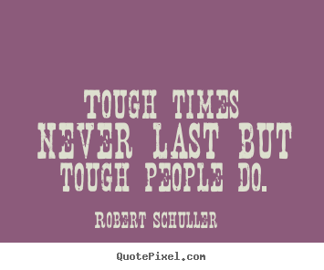 Create graphic picture quotes about inspirational - Tough times never last but tough people do.