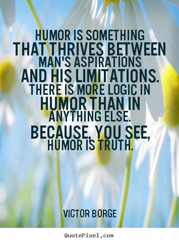 Create image quote about inspirational - Humor is something that thrives between man's aspirations..