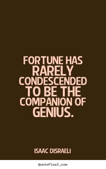 Inspirational quotes - Fortune has rarely condescended to be the companion of genius.