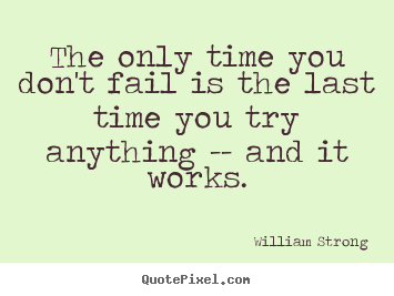 Quote about inspirational - The only time you don't fail is the last time you try anything --..