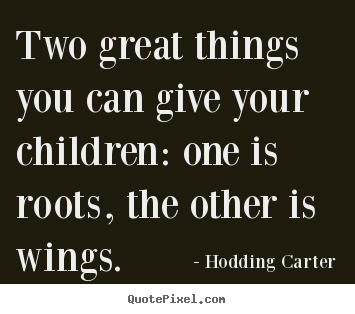 Inspirational quotes - Two great things you can give your children: one is..
