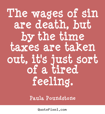 Paula Poundstone picture quotes - The wages of sin are death, but by the time taxes are taken out, it's.. - Inspirational quotes