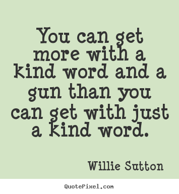 Quotes about inspirational - You can get more with a kind word and a gun than you can get with..