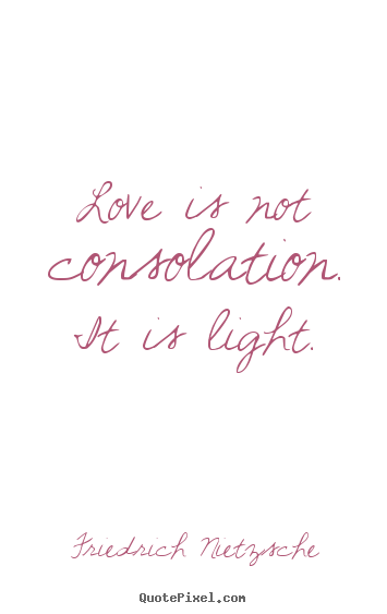 Create custom picture quotes about inspirational - Love is not consolation. it is light.
