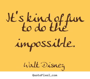Walt Disney picture quotes - It's kind of fun to do the impossible. - Inspirational quotes