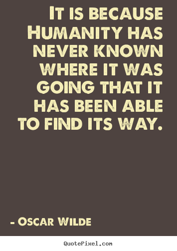 It is because humanity has never known where it was going that.. Oscar Wilde famous inspirational quotes