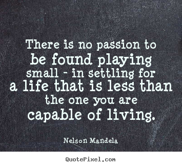 Nelson Mandela picture quote - There is no passion to be found playing small - in settling for a.. - Inspirational quotes