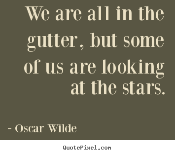 We are all in the gutter, but some of us.. Oscar Wilde  inspirational quotes