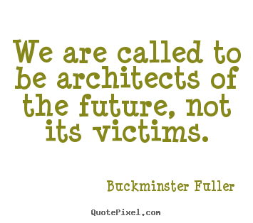 Quotes about inspirational - We are called to be architects of the future, not..