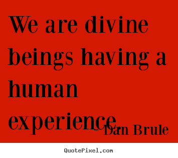 Inspirational quote - We are divine beings having a human experience.