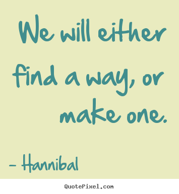 Hannibal picture quote - We will either find a way, or make one. - Inspirational quotes