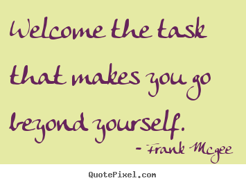 Quotes about inspirational - Welcome the task that makes you go beyond yourself.