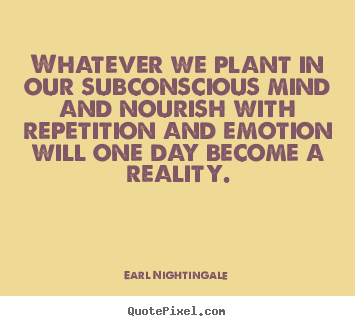Quotes about inspirational - Whatever we plant in our subconscious mind and nourish with..