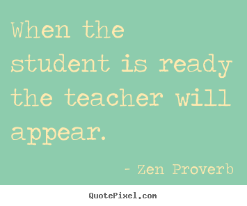 Design picture quotes about inspirational - When the student is ready the teacher will..