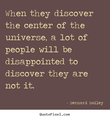 Inspirational quotes - When they discover the center of the universe, a lot of people will..