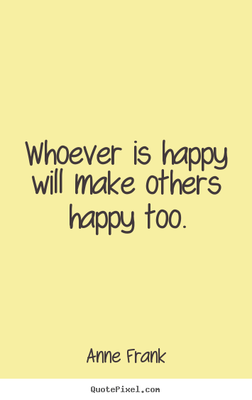 Customize picture quote about inspirational - Whoever is happy will make others happy too.