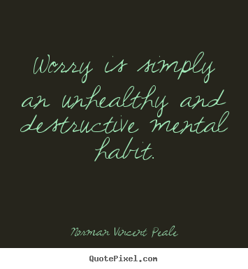 Norman Vincent Peale picture quote - Worry is simply an unhealthy and destructive.. - Inspirational quotes