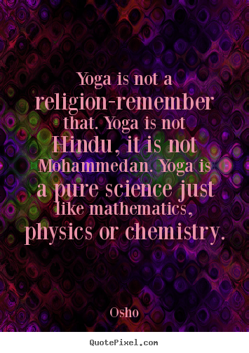 Yoga is not a religion-remember that. yoga is not hindu, it is not.. Osho  inspirational quotes