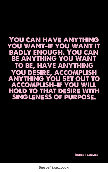 Inspirational quotes - You can have anything you want-if you want it..