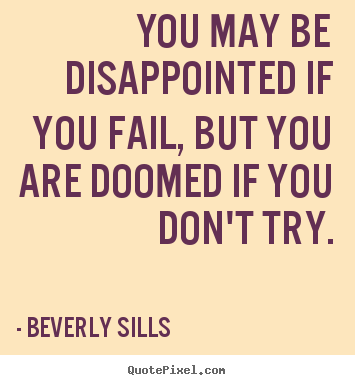 Inspirational quotes - You may be disappointed if you fail, but you are doomed if you don't..