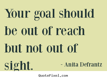 Your goal should be out of reach but not.. Anita Defrantz best inspirational quotes