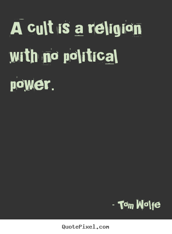 Tom Wolfe picture quotes - A cult is a religion with no political power. - Inspirational quotes