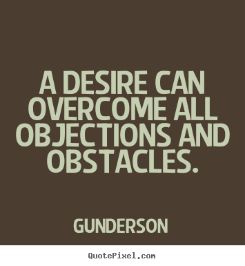 Quote about inspirational - A desire can overcome all objections and obstacles.