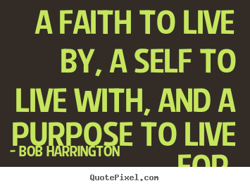 Design custom picture quote about inspirational - A faith to live by, a self to live with, and..