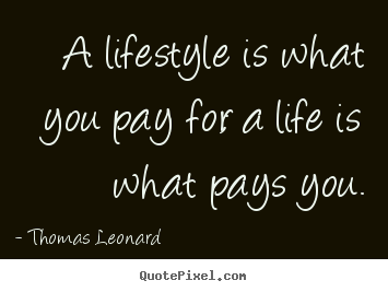 Quote about inspirational - A lifestyle is what you pay for; a life is what..
