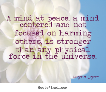 Quotes about inspirational - A mind at peace, a mind centered and not focused on harming others,..