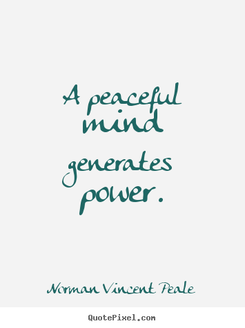 Inspirational quotes - A peaceful mind generates power.