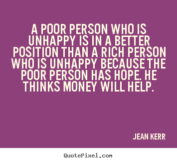 Jean Kerr picture quotes - A poor person who is unhappy is in a better position than.. - Inspirational quotes