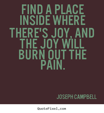 Inspirational quotes - Find a place inside where there's joy, and the..
