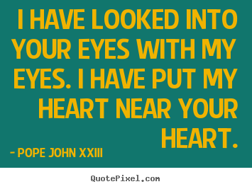 Quotes about inspirational - I have looked into your eyes with my eyes. i have put my heart near..